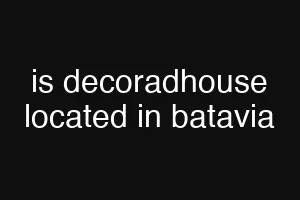 is decoradhouse located in batavia