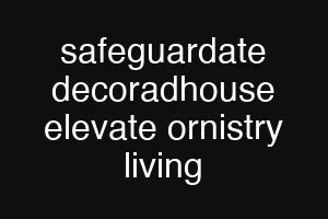 safeguardate decoradhouse elevate ornistry living
