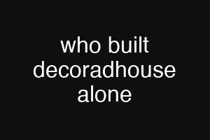 who built decoradhouse alone
